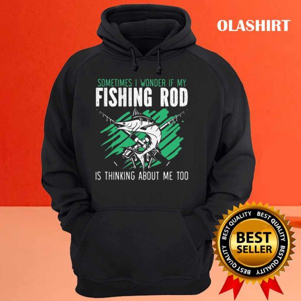 If My Fishing Rod Thinks About Me Too Funny Fisher T-shirt