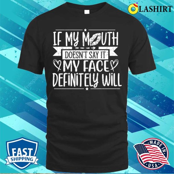 If My Mouth Doesnt Say It My Face Will Funny T-shirt