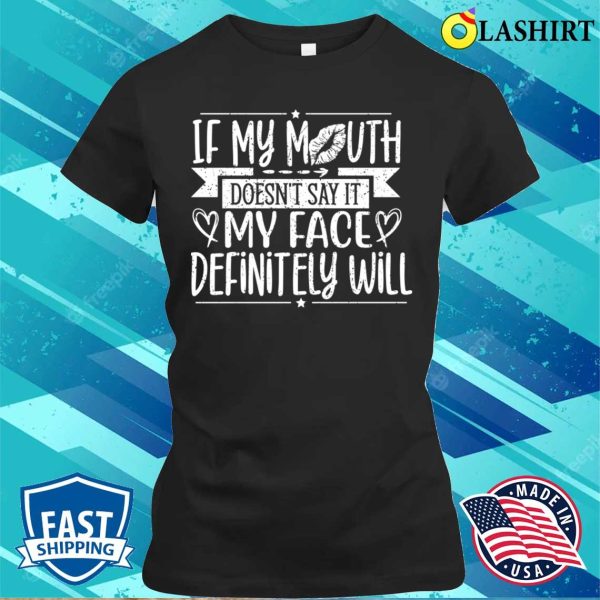 If My Mouth Doesnt Say It My Face Will Funny T-shirt