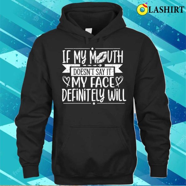 If My Mouth Doesnt Say It My Face Will Funny T-shirt