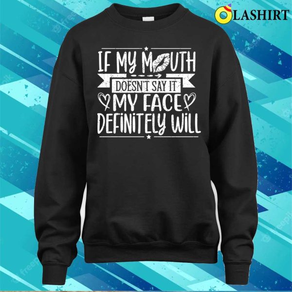 If My Mouth Doesnt Say It My Face Will Funny T-shirt