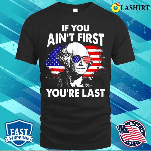 If You Aint First Youre Last Funny 4th Of July Patriotic T-shirt