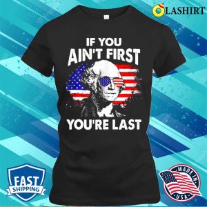If You Aint First Youre Last Funny 4th Of July Patriotic T shirt 2