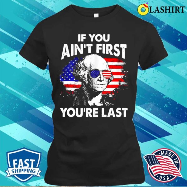 If You Aint First Youre Last Funny 4th Of July Patriotic T-shirt