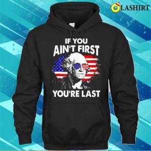 If You Aint First Youre Last Funny 4th Of July Patriotic T shirt 3