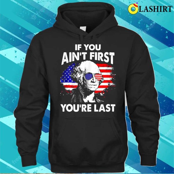 If You Aint First Youre Last Funny 4th Of July Patriotic T-shirt