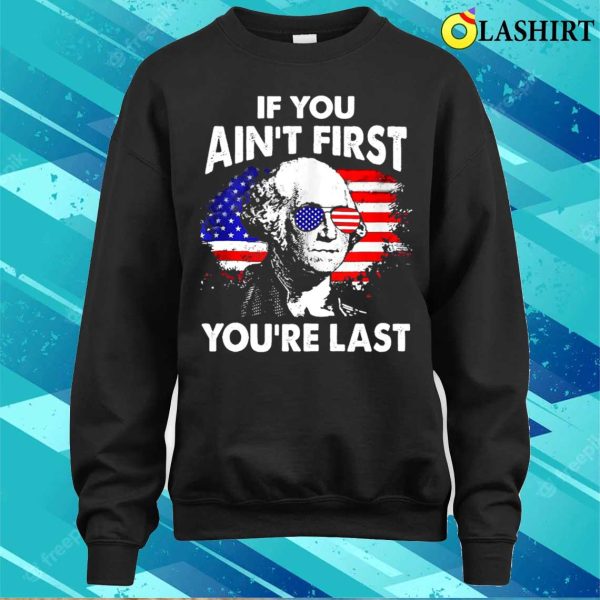 If You Aint First Youre Last Funny 4th Of July Patriotic T-shirt