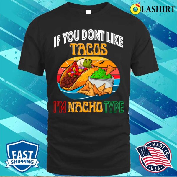 If You Dont Like Tacos Im Nacho Type, Funny Cinco De Mayo Mexican Food Shirt