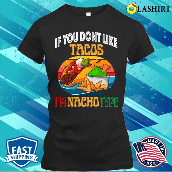 If You Dont Like Tacos Im Nacho Type, Funny Cinco De Mayo Mexican Food Shirt