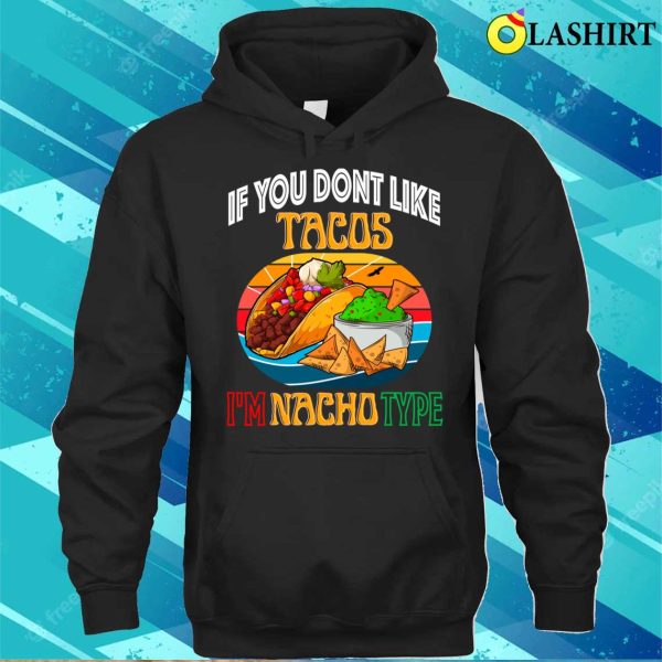 If You Dont Like Tacos Im Nacho Type, Funny Cinco De Mayo Mexican Food Shirt