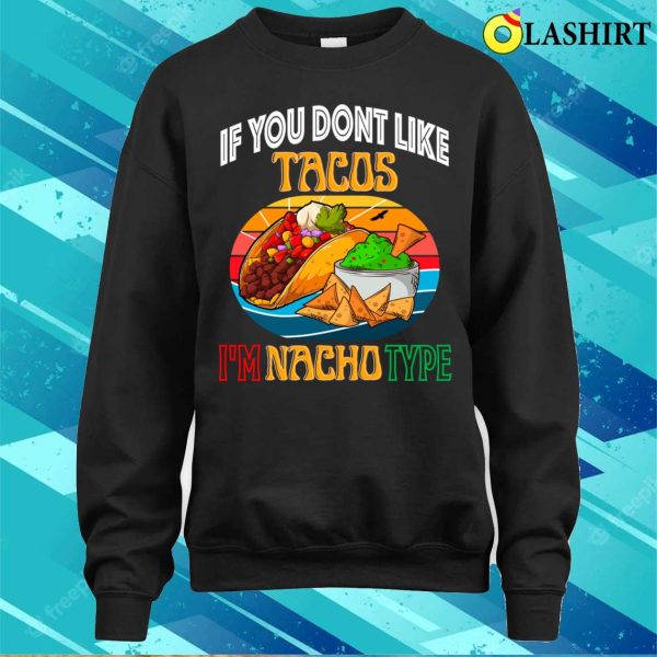 If You Dont Like Tacos Im Nacho Type, Funny Cinco De Mayo Mexican Food Shirt