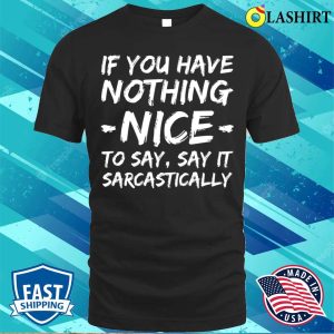 If You Have Nothing Nice To Say Say It Sarcastically Funny Quotes T shirt 1