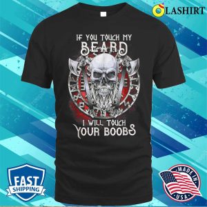 If You Touch My Beard I Will Touch Your Boobs T shirt 1
