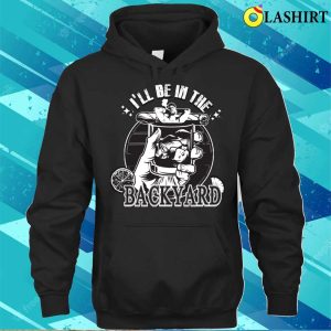 Ill Be In The Backyard Cigars And Tequila Lover Jokes T shirt 3