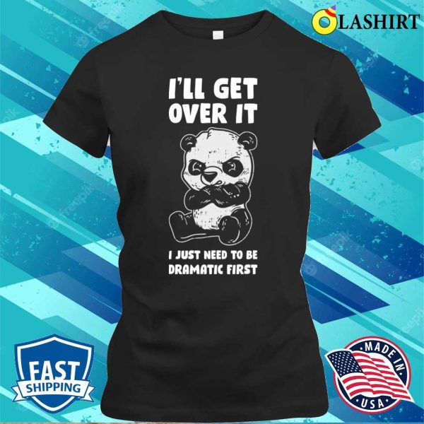 Ill Get Over It Panda Funny Panda Gift T-shirt