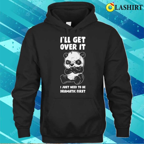 Ill Get Over It Panda Funny Panda Gift T-shirt