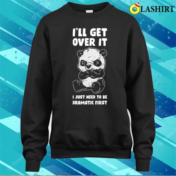 Ill Get Over It Panda Funny Panda Gift T-shirt