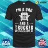 I’m A Dad And A Trucker Nothing Scares Me Funny Trucker Dad Gifts T-shirt