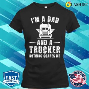 Im A Dad And A Trucker Nothing Scares Me Funny Trucker Dad Gifts T shirt 2