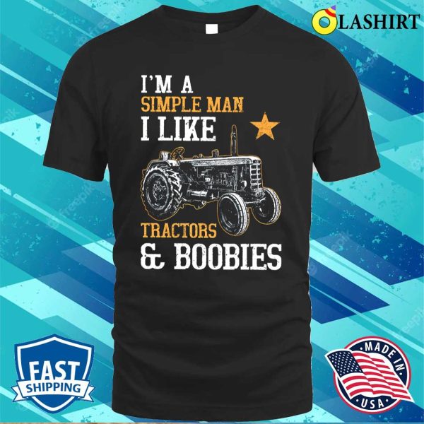 I’m A Simple Man I Like Tractor And Boobies Shirt, Funny Tractor Farmer Shirt, Farmer Lover Shirt