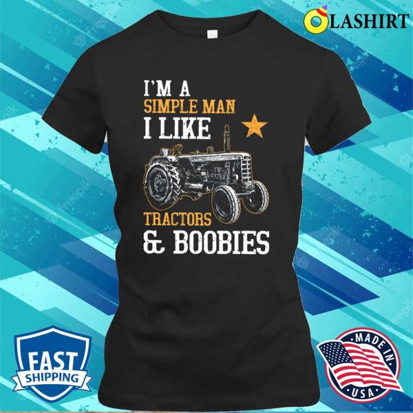 I’m A Simple Man I Like Tractor And Boobies Shirt, Funny Tractor Farmer Shirt, Farmer Lover Shirt