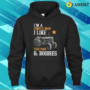 I'm A Simple Man I Like Tractor And Boobies Shirt, Funny Tractor Farmer Shirt, Farmer Lover Shirt 2 Im A Simple Man I Like Tractor And Boobies Shirt Funny Tractor Farmer Shirt Farmer Lover Shirt 3