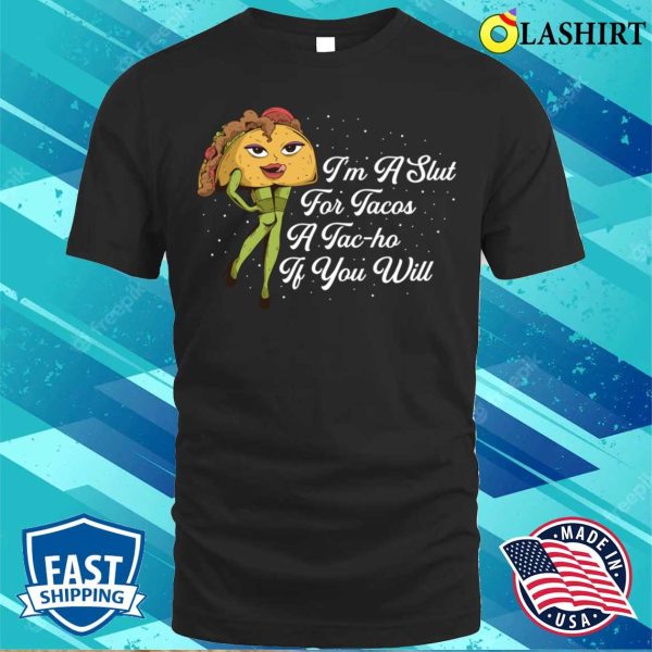 Im A Slut For Tacos Funny Tacos Gift T-shirt