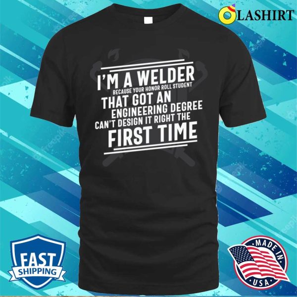 Im A Welder Metal Worker And Welder Funny Welding Shirt