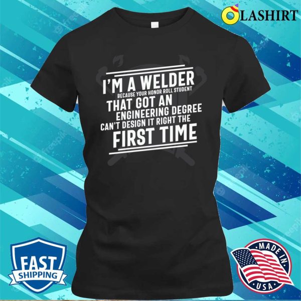 Im A Welder Metal Worker And Welder Funny Welding Shirt