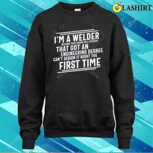 Im A Welder Metal Worker And Welder Funny Welding Shirt 3 Im A Welder Metal Worker And Welder Funny Welding Shirt 4