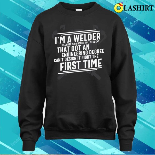 Im A Welder Metal Worker And Welder Funny Welding Shirt