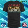 Im Awake T-shirt, Just Because I’m Awake Funny T-shirt