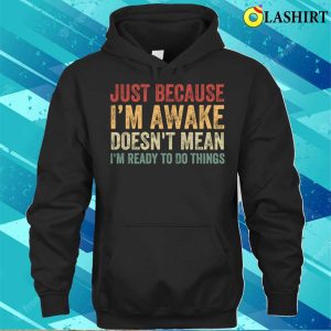 Im Awake T-shirt, Just Because I'm Awake Funny T-shirt 2 Im Awake T shirt Just Because Im Awake Funny T shirt 3