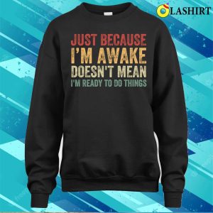 Im Awake T-shirt, Just Because I'm Awake Funny T-shirt 3 Im Awake T shirt Just Because Im Awake Funny T shirt 4
