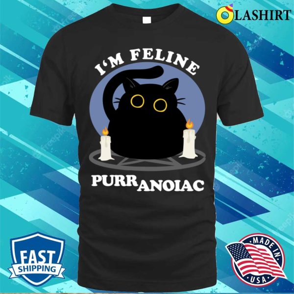 I’m Feline Puuranoiac Funny Cat Lovers Quote T-shirt