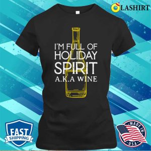 Im Full Of Holiday Spirit Aka Wine Funny Wine T shirt 2