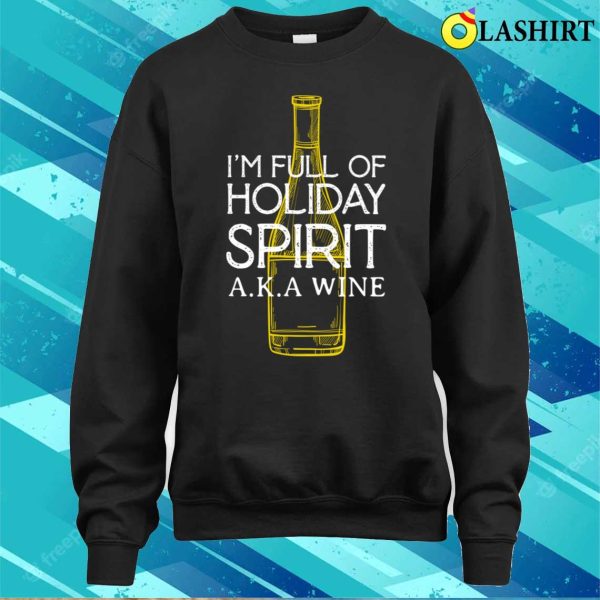 I’m Full Of Holiday Spirit Aka Wine Funny Wine T-shirt