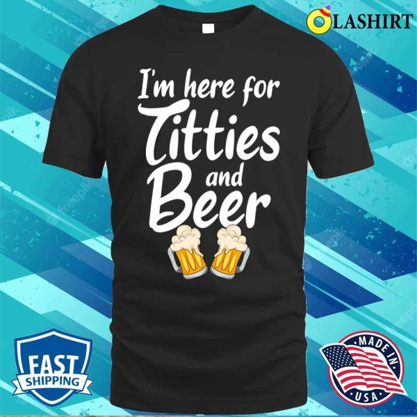 Im Here For Titties And Beer Mens Party Gifts Funny T-shirt