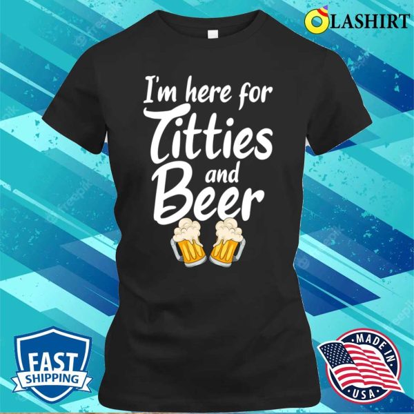 Im Here For Titties And Beer Mens Party Gifts Funny T-shirt