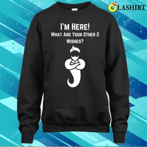 I'm Here What's Your Other Two Wishes Funny T-shirt 3 Im Here Whats Your Other Two Wishes Funny T shirt 4
