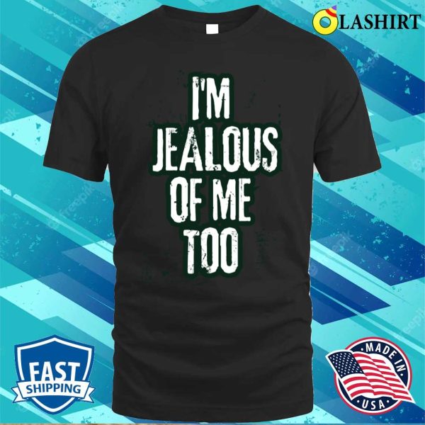 I’m Jealous Of Me Too Funny Trendy Text T-shirt