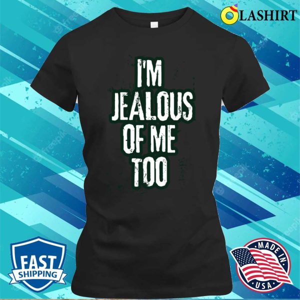 I’m Jealous Of Me Too Funny Trendy Text T-shirt