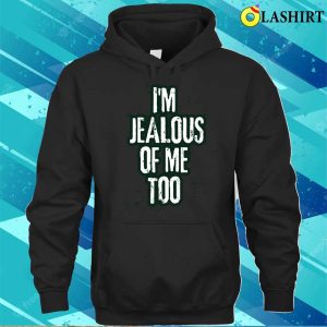 I'm Jealous Of Me Too Funny Trendy Text T-shirt 2 Im Jealous Of Me Too Funny Trendy Text T shirt 3