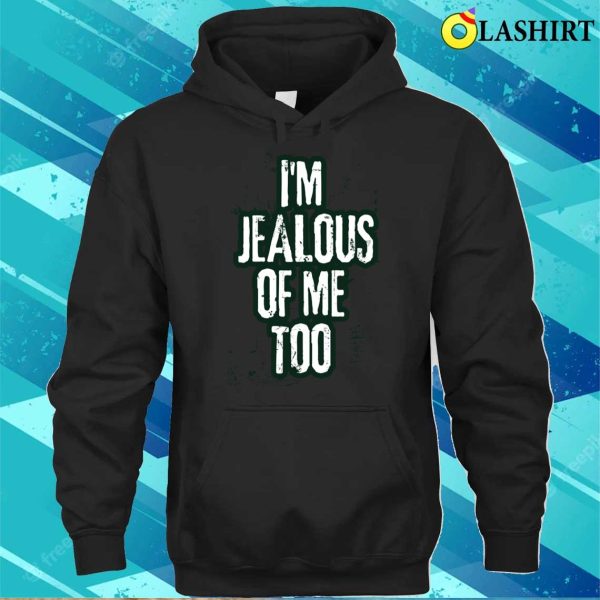 I’m Jealous Of Me Too Funny Trendy Text T-shirt