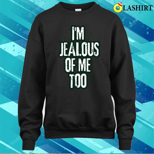 I’m Jealous Of Me Too Funny Trendy Text T-shirt