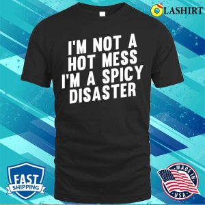 Im Not A Hot Mess Im A Spicy Disaster Funny Hot Spicy Food Lovers T shirt 1