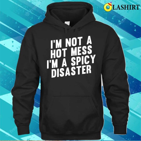 Im Not A Hot Mess Im A Spicy Disaster Funny Hot Spicy Food Lovers T-shirt