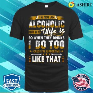 Im Not An Alcoholic But My Wife Is Funny Drinking Couple T shirt 1