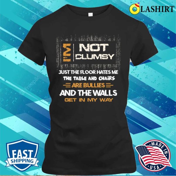 I’m Not Clumsy Funny Sayings Sarcastic Men Women Boys Girls T-shirt