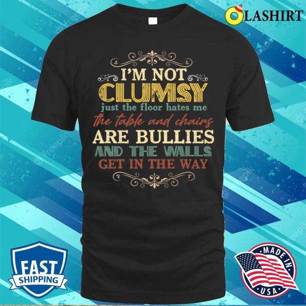 I’m Not Clumsy Just The Floor Hates Me The Table Shirt